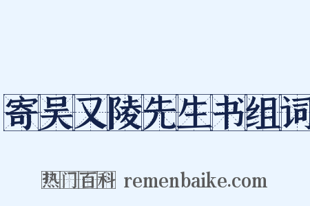 寄吴又陵先生书组词是什么意思的图片